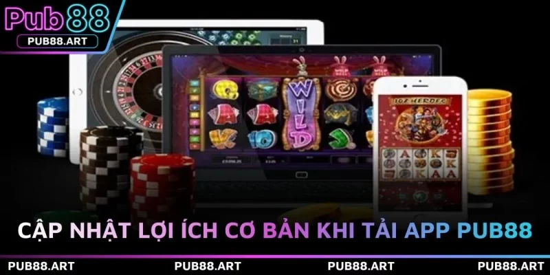 Cập nhật lợi ích cơ bản khi tải app PUB88