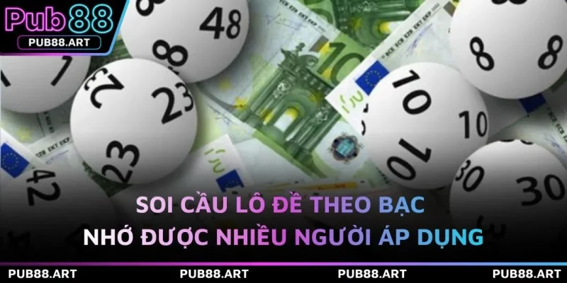 Soi cầu lô đề theo bạc nhớ được nhiều người áp dụng 